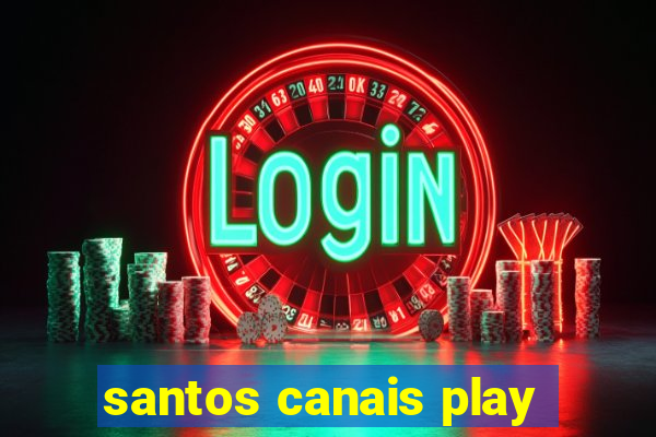 santos canais play