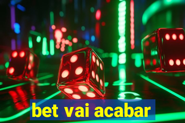 bet vai acabar