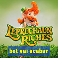 bet vai acabar