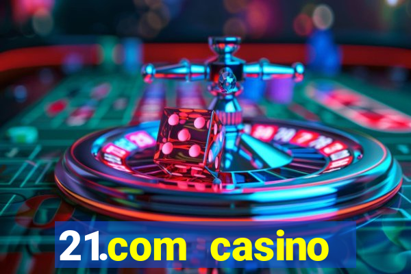 21.com casino online casino easy withdrawal