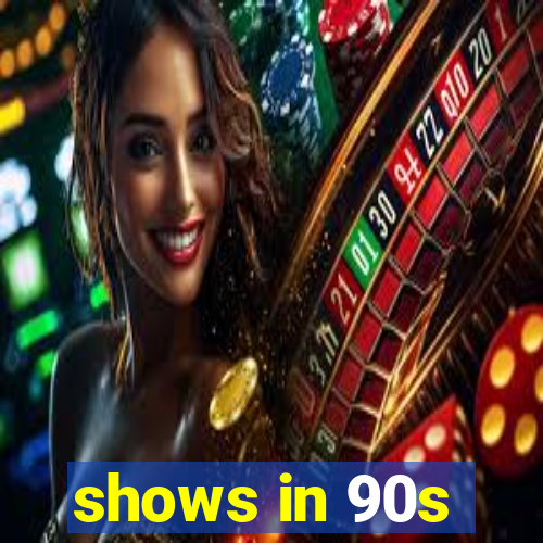 shows in 90s