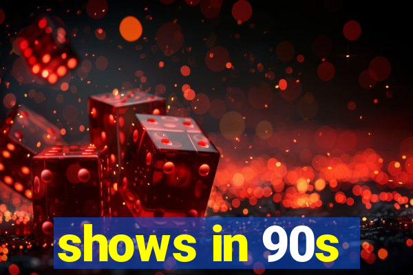 shows in 90s