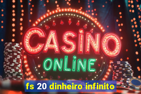 fs 20 dinheiro infinito