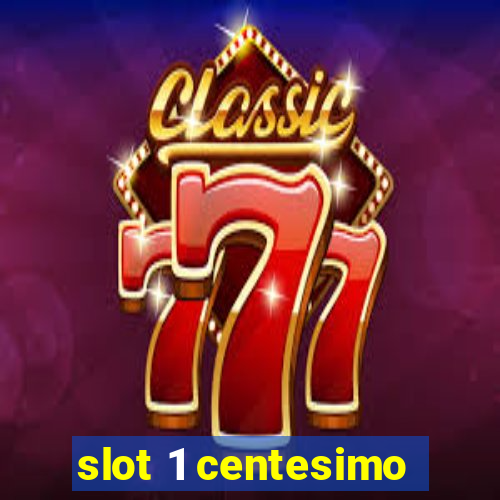 slot 1 centesimo