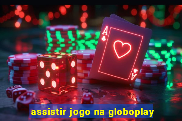 assistir jogo na globoplay