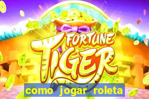 como jogar roleta cassino online