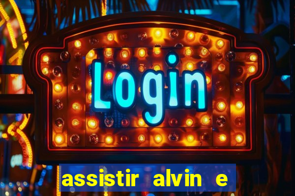 assistir alvin e os esquilos