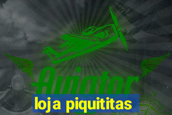 loja piquititas