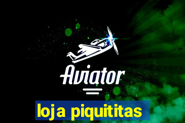 loja piquititas