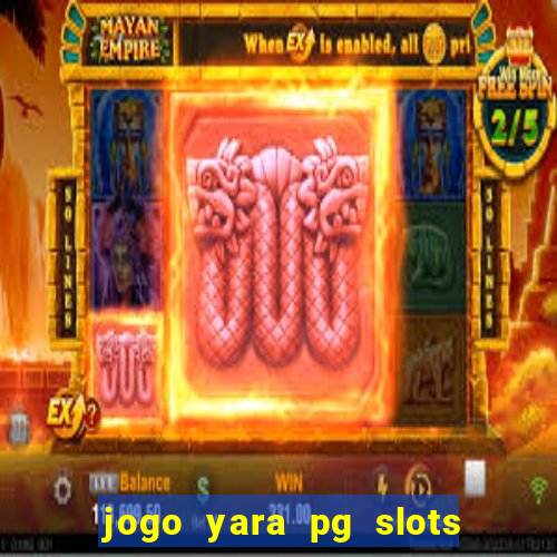 jogo yara pg slots paga mesmo