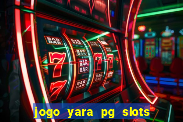 jogo yara pg slots paga mesmo