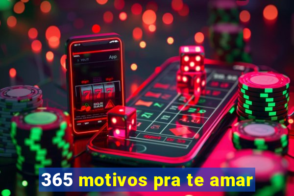 365 motivos pra te amar