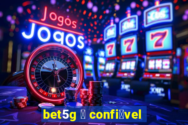 bet5g 茅 confi谩vel