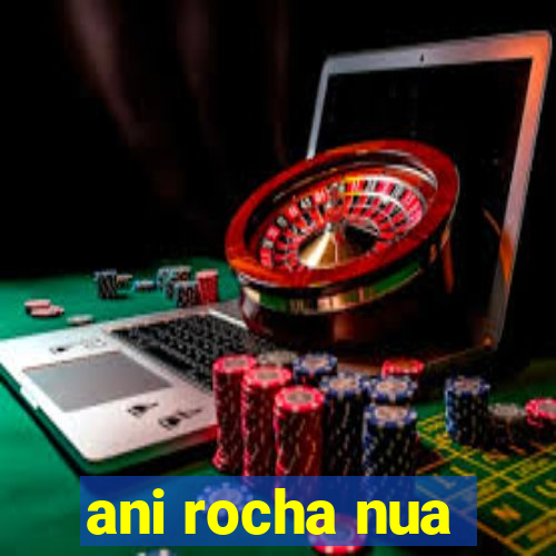 ani rocha nua