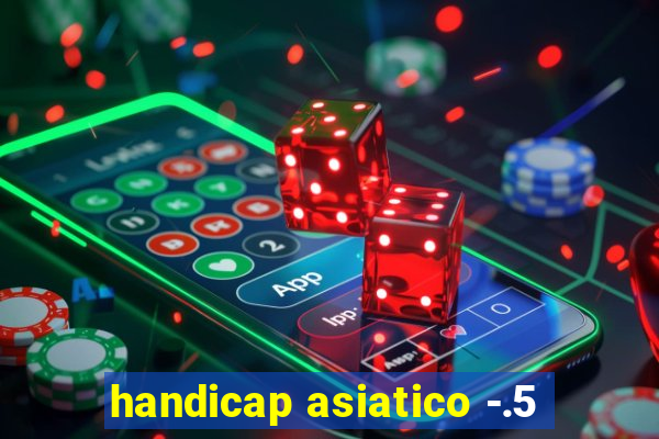 handicap asiatico -.5