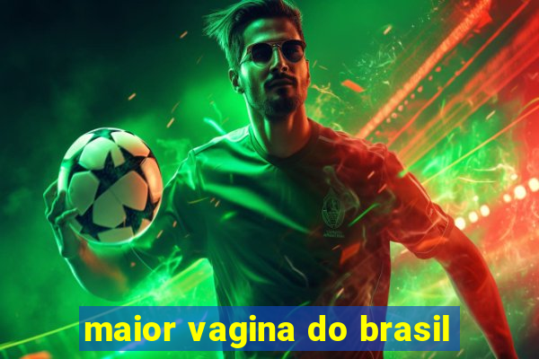 maior vagina do brasil