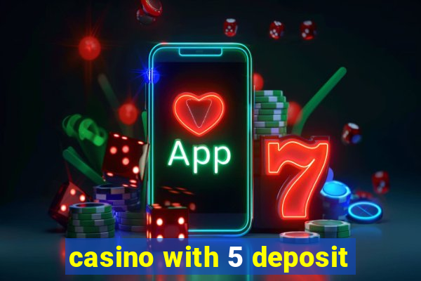 casino with 5 deposit