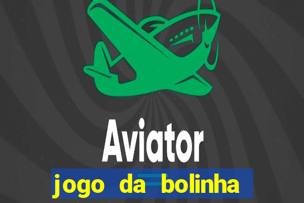 jogo da bolinha ganha dinheiro