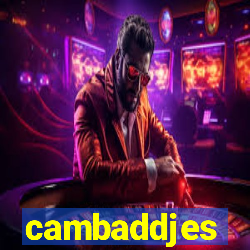 cambaddjes