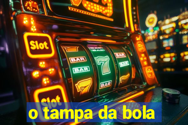 o tampa da bola