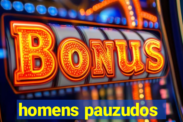 homens pauzudos