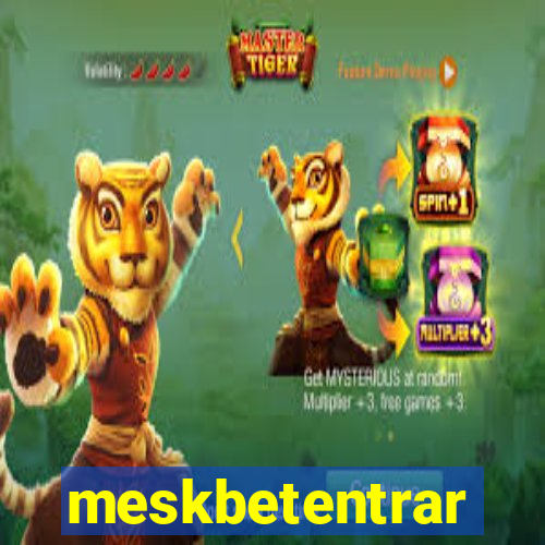 meskbetentrar