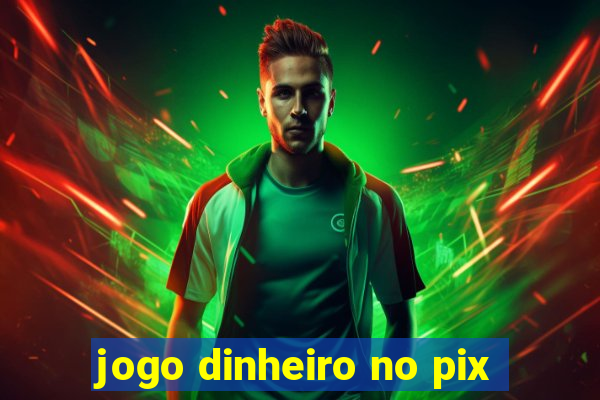 jogo dinheiro no pix