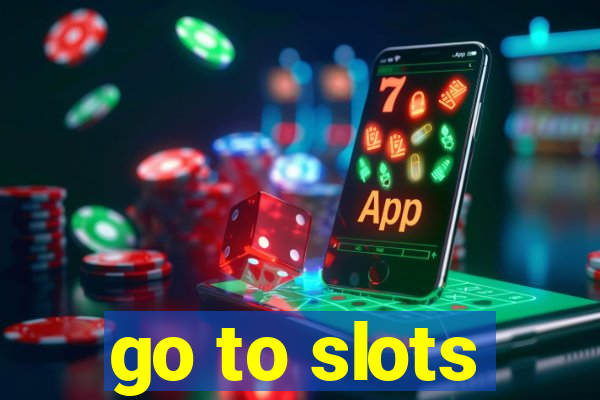 go to slots