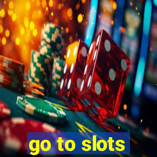 go to slots