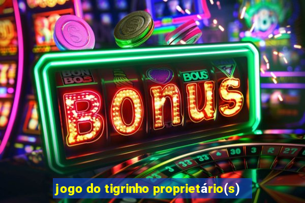 jogo do tigrinho proprietário(s)