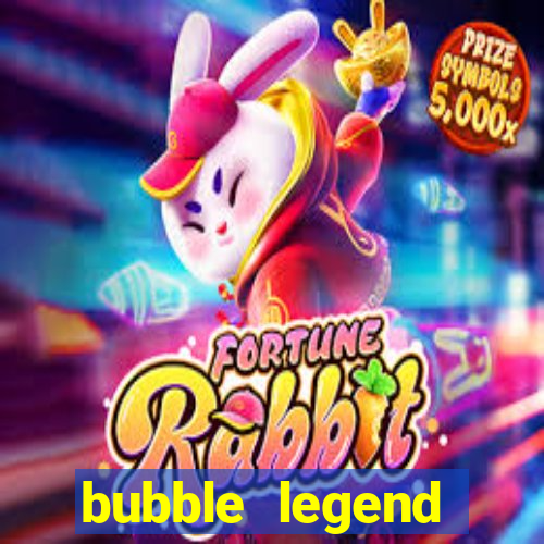 bubble legend ganhar dinheiro