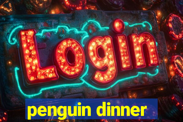 penguin dinner