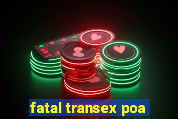 fatal transex poa