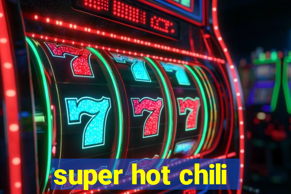 super hot chili