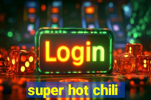 super hot chili