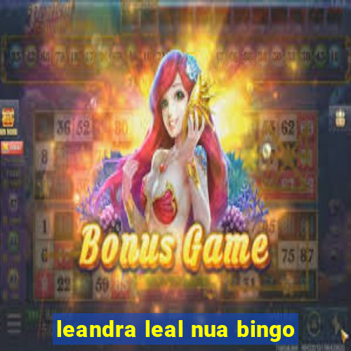 leandra leal nua bingo