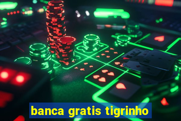 banca gratis tigrinho