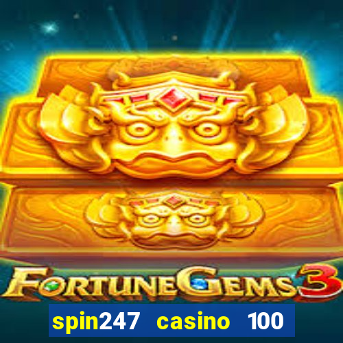 spin247 casino 100 free spins