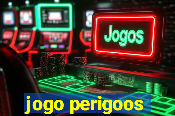 jogo perigoos