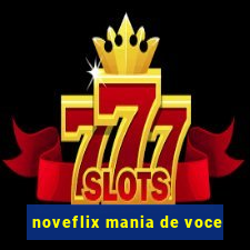 noveflix mania de voce