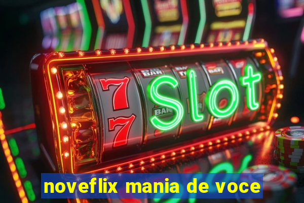 noveflix mania de voce