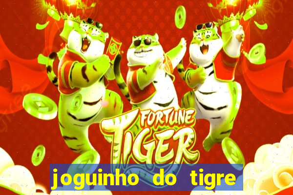 joguinho do tigre para ganhar dinheiro