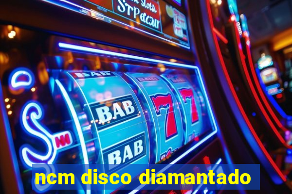 ncm disco diamantado