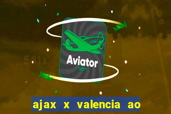 ajax x valencia ao vivo futemax