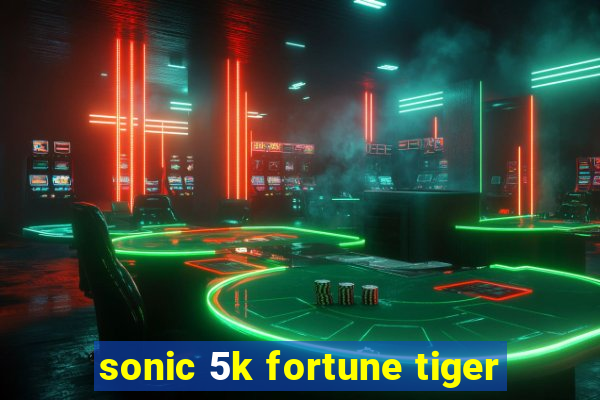 sonic 5k fortune tiger