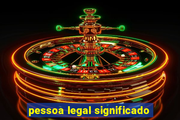 pessoa legal significado