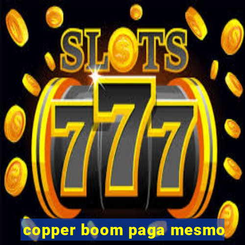 copper boom paga mesmo