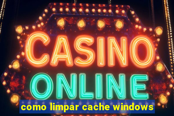 como limpar cache windows