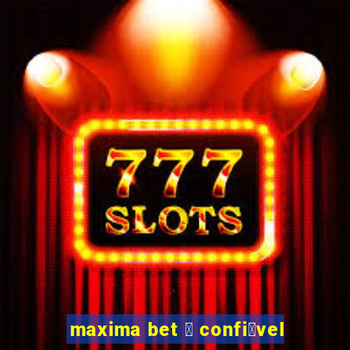 maxima bet 茅 confi谩vel