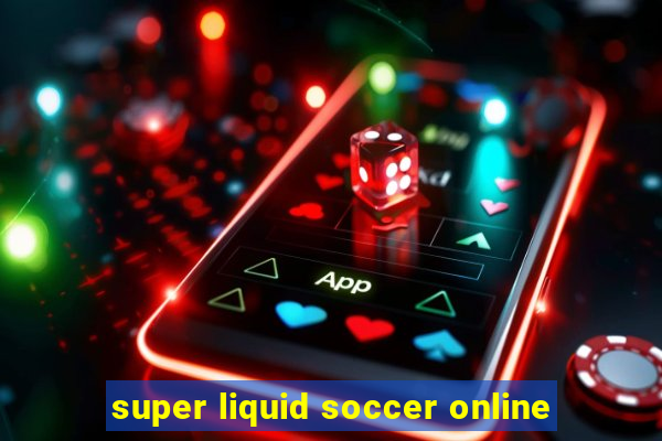 super liquid soccer online